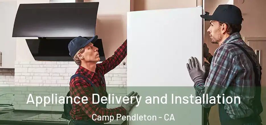  Appliance Delivery and Installation Camp Pendleton - CA